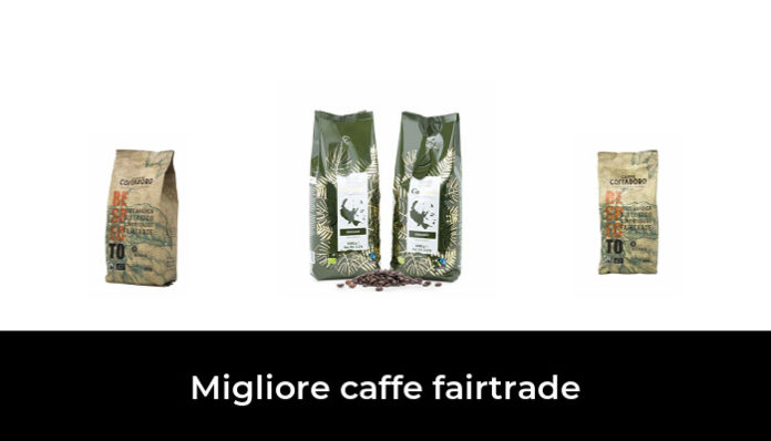 47 Migliore Caffe Fairtrade Nel 2022 Secondo Gli Esperti