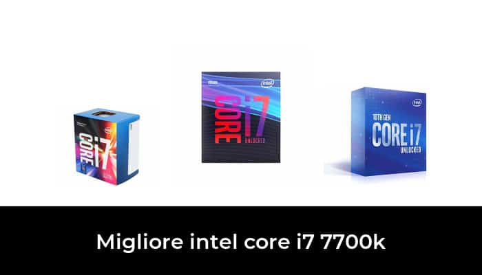 46 Migliore Intel Core I7 7700k Nel 21 Secondo Gli Esperti